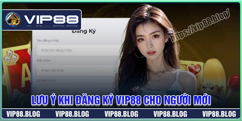 Lưu ý khi đăng ký VIP88 cho người mới