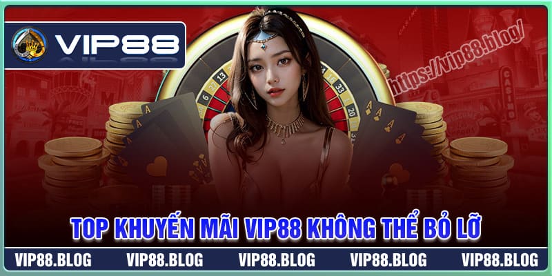 Top khuyến mãi VIP88 không thể bỏ lỡ Top khuyến mãi VIP88 không thể bỏ lỡ